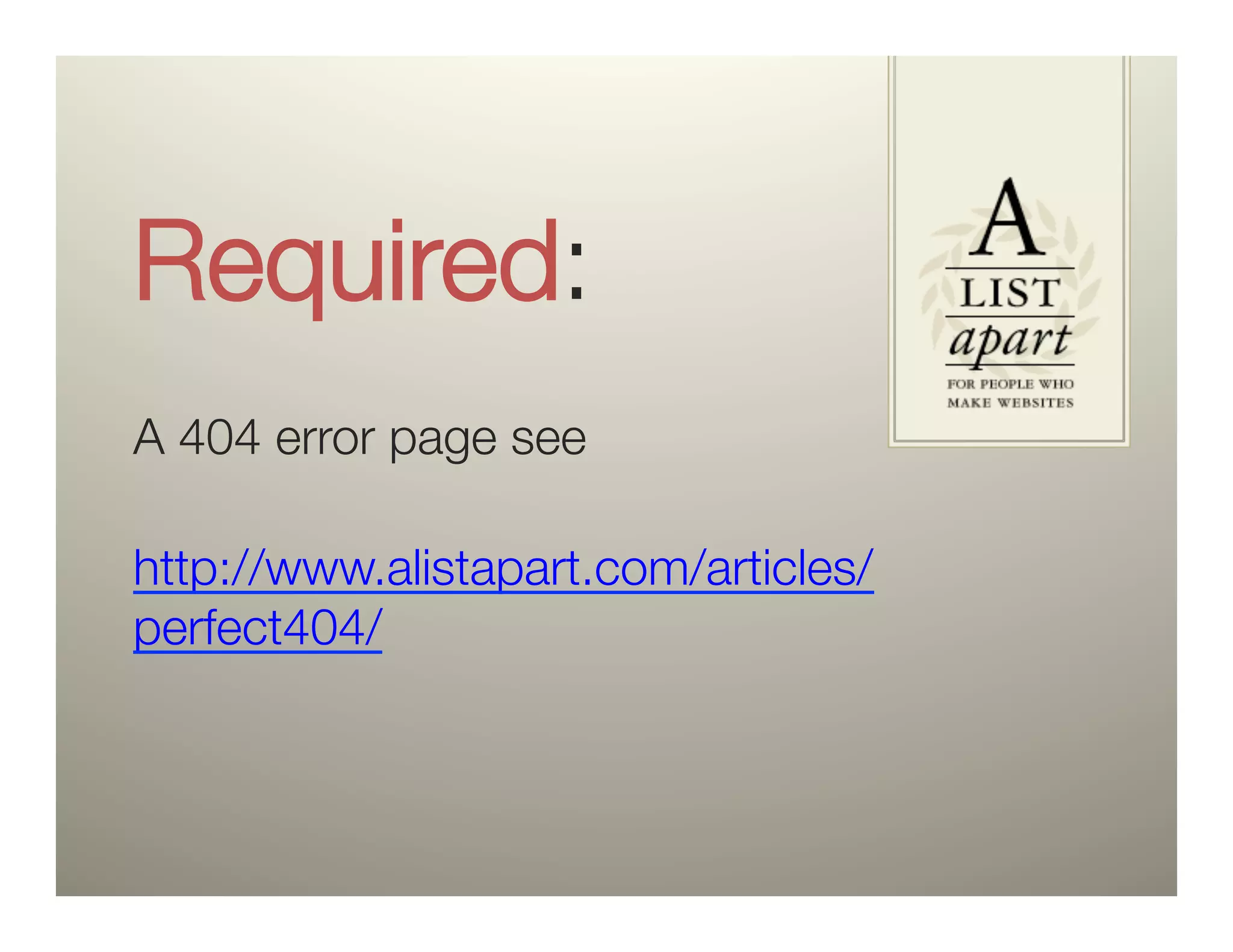 Required:
  

A 404 error page see"

http://www.alistapart.com/articles/
perfect404/
 
