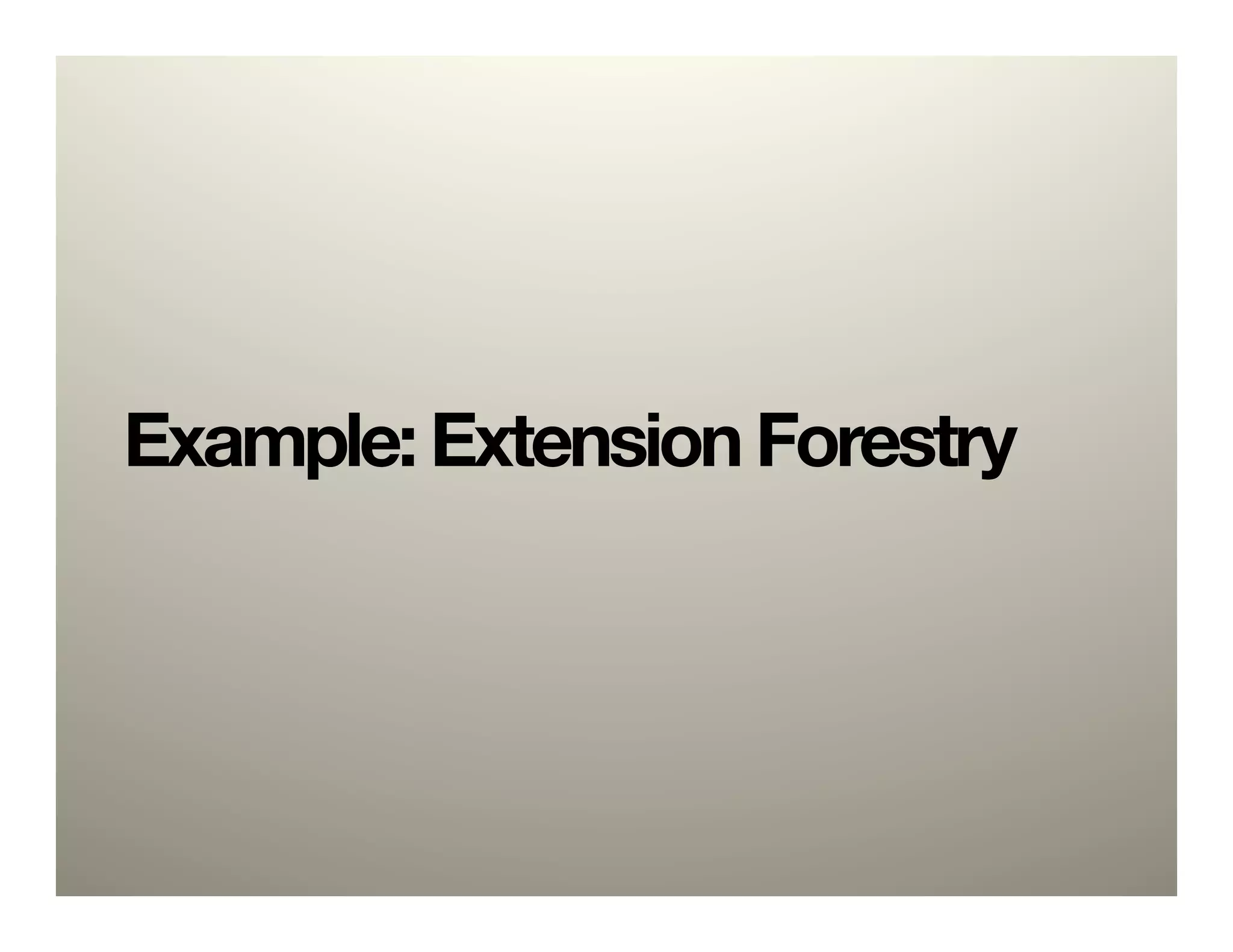 Example: Extension Forestry
 