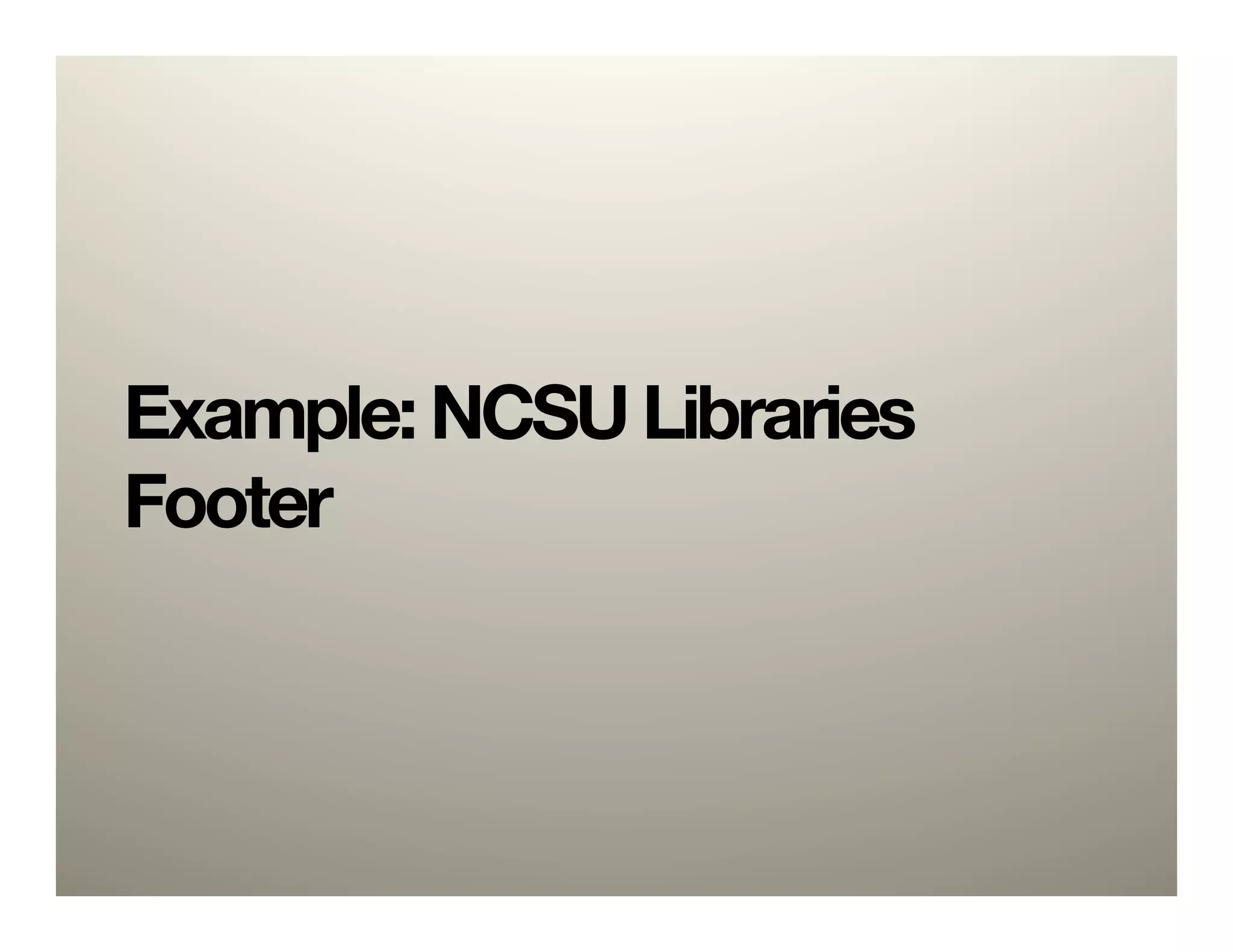 Example: NCSU Libraries
Footer
 