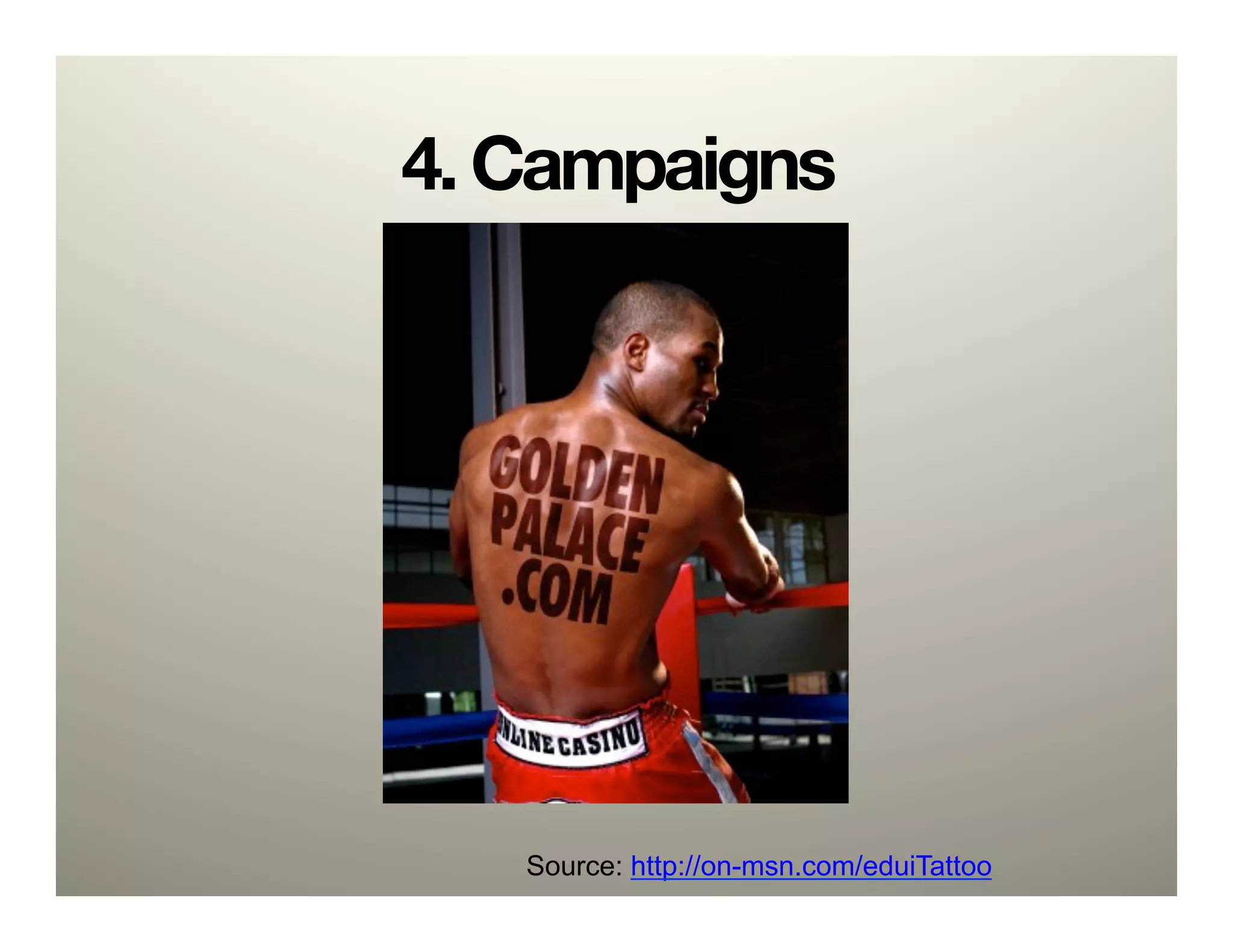 4. Campaigns




   Source: http://on-msn.com/eduiTattoo
 