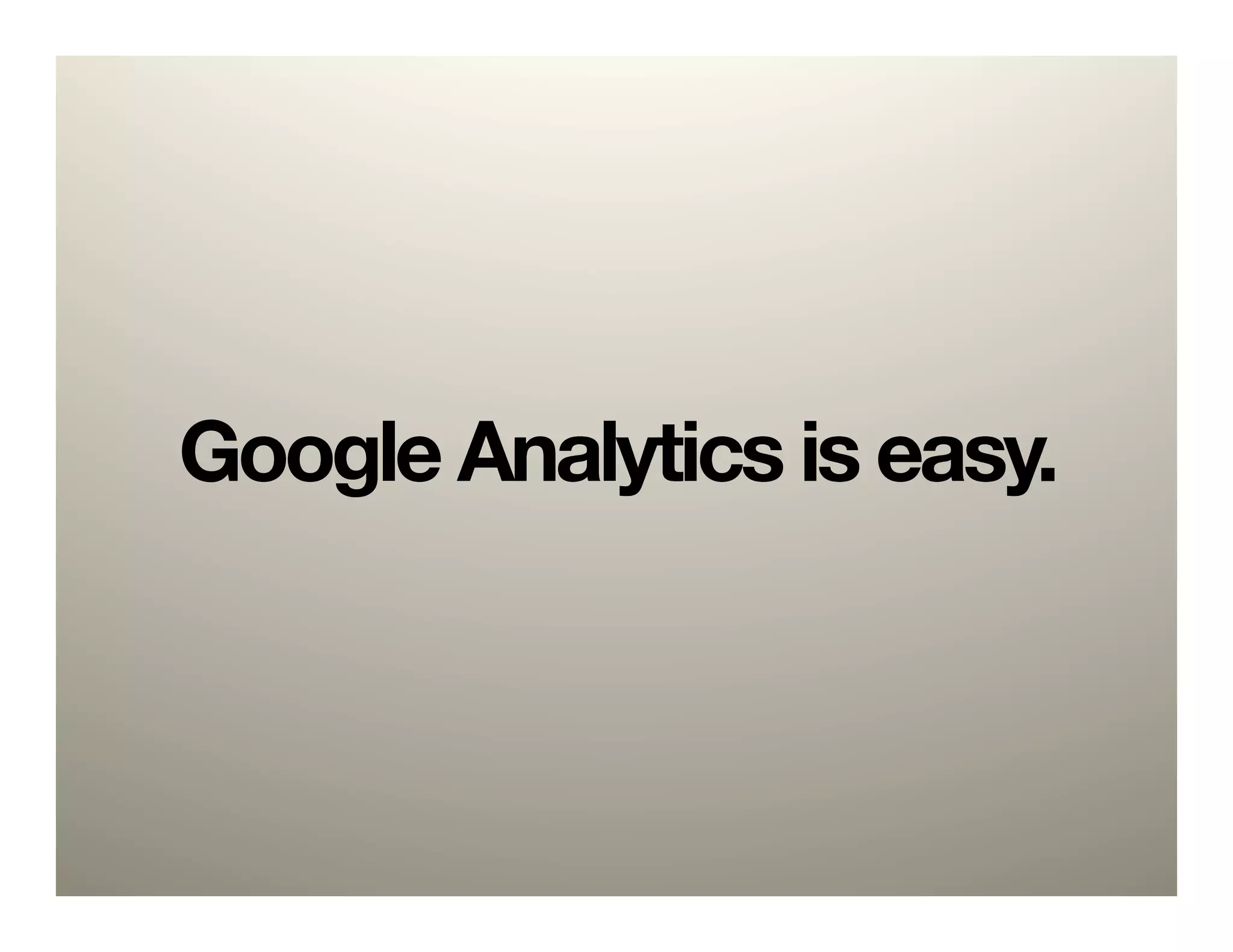 Google Analytics is easy.
 