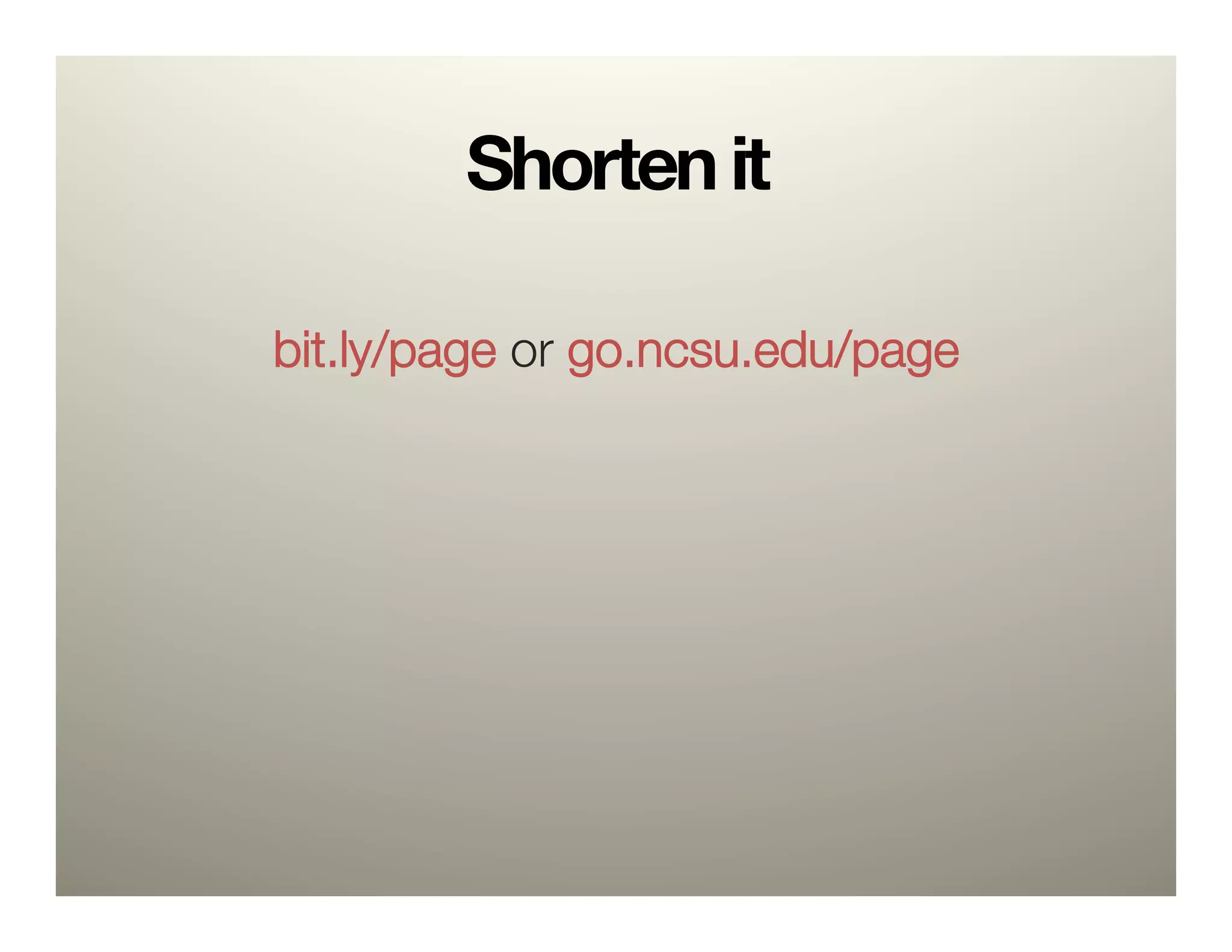 Shorten it
                 "
bit.ly/page or go.ncsu.edu/page
 