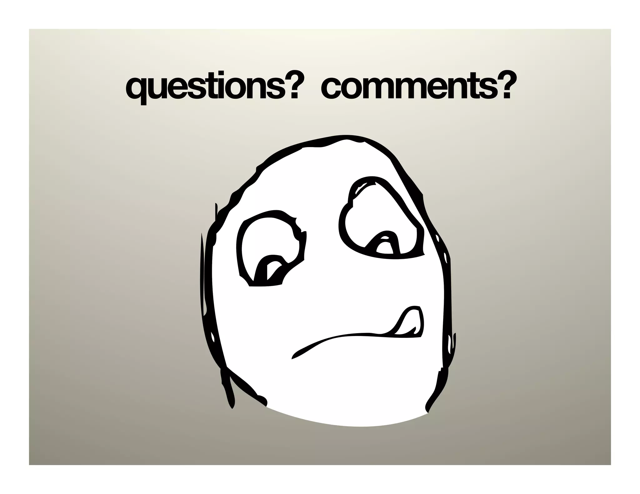 questions? comments?
 