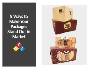 5 Ways to
Make Your
Packages
Stand Out in
Market
 