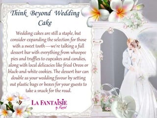 Think Beyond Wedding
Cake
Wedding cakes are still a staple, but
consider expanding the selection for those
with a sweet to...