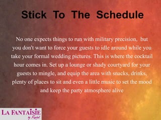 Stick To The Schedule
No one expects things to run with military precision, but
you don't want to force your guests to idl...