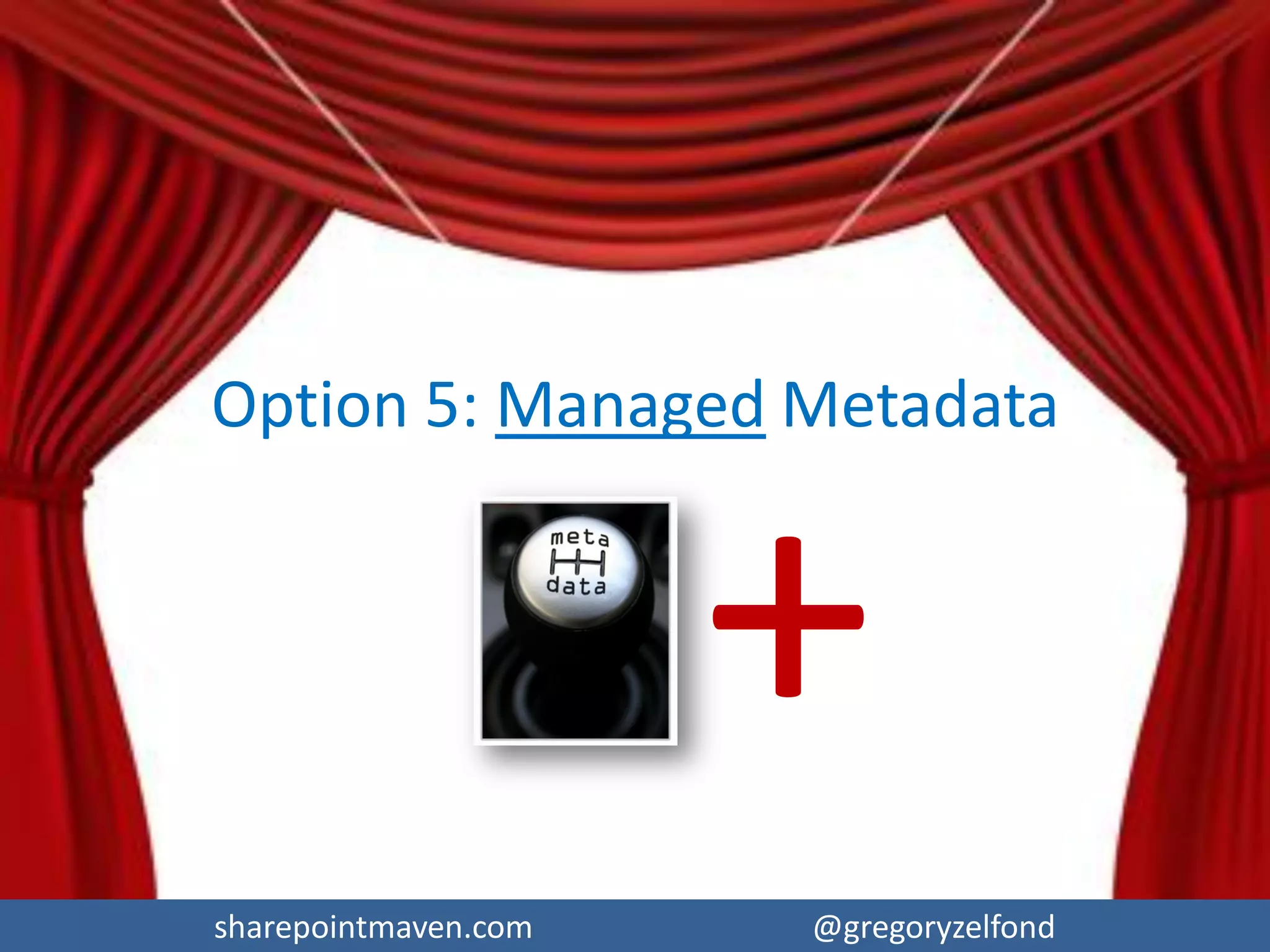 sharepointmaven.com @gregoryzelfondsharepointmaven.com @gregoryzelfond
Document Sets explained
Document Set = “folder”
for related set of
documents with its own
“Home Page”.
Great for standardization
(i.e. each document set
[project] to have same
templates)
In addition, Document Set Version
History feature allows to capture set
of documents (versions) at a point of
time (i.e. going from one phase to
next)
 
