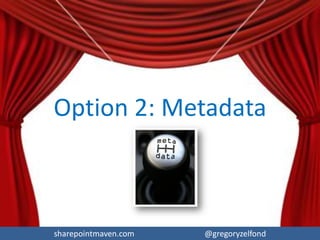 sharepointmaven.com @gregoryzelfondsharepointmaven.com @gregoryzelfond
Folders: Pros & Cons
PROS
 Effortless Migration (just drag the files from
fileshare)
 Minimum change management to worry
about for end users from user experience
standpoint
CONS
 Lots, see next slide
 