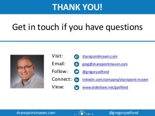 sharepointmaven.com @gregoryzelfondsharepointmaven.com @gregoryzelfond
THANK YOU!
Visit: sharepointmaven.com
Email: greg@sharepointmaven.com
Follow: @gregoryzelfond
Connect: linkedin.com/company/sharepoint-maven
View: www.slideshare.net/gzelfond
Get in touch if you have questions
 