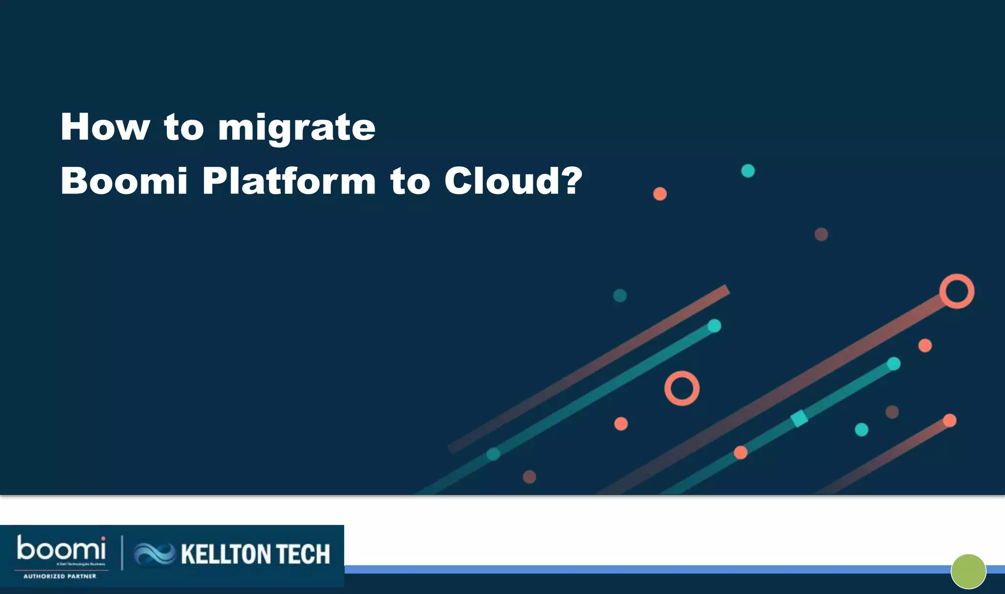 How to migrate
Boomi Platform to Cloud?
 
