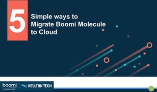 Simple ways to
Migrate Boomi Molecule
to Cloud5
 