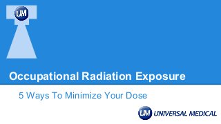 Occupational Radiation Exposure
5 Ways To Minimize Your Dose
 