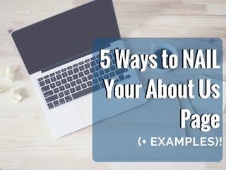 5 Ways to NAIL
Your About Us
Page
(+ EXAMPLES)!
5 Ways to NAIL
Your About Us
Page
 