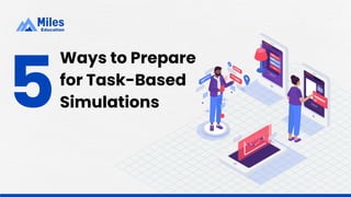 Ways to Prepare
for Task-Based
Simulations
5
 