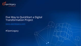 Five Way to QuickStart a Digital
Transformation Project
www.openlegacy.com
#OpenLegacy
 