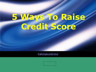 5 Ways To Raise
  Credit Score


     SafeSpaceOnline



         LOGO
 