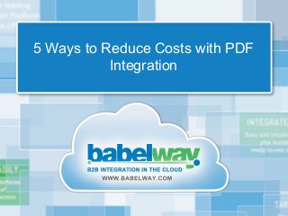 5 Ways to Reduce Costs with PDF
Integration
 