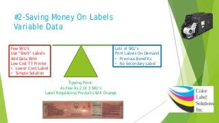 #2-Saving Money On Labels
Variable Data
Few SKU’s
Use “Shell” Labels
Add Data With
Low Cost TT Printer
• Lower Cost/Label
• Simple Solution
Lots of SKU’s
Print Labels On-Demand
• Previous Benefits
• No Secondary Label
Tipping Point:
As Few As 2 Or 3 SKU’s
Label Regulatory/Products Will Change
 
