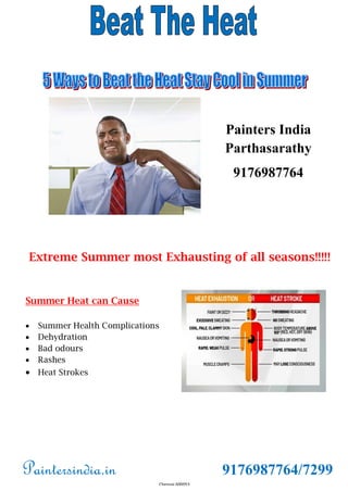 Paintersindia.in 9176987764/7299
Chennai 600053
Summer Heat can Cause
 Summer Health Complications
 Dehydration
 Bad odours
 Rashes
 Heat Strokes
Painters India
Parthasarathy
9176987764
Extreme Summer most Exhausting of all seasons!!!!!
 