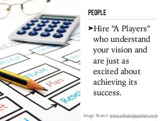 PEOPLE
➤Hire “A Players”
who understand
your vision and
are just as
excited about
achieving its
success.
Image Source: www...
