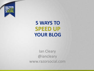 5 WAYS TO

  YOUR BLOG

    Ian Cleary
   @iancleary
www.razorsocial.com
 