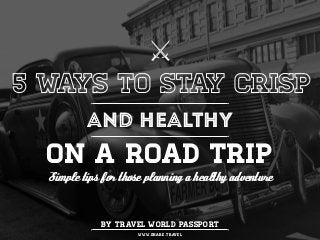5 ways to stay crisp
and healthy
on a road trip
⚔
Simple tips for those planning a healthy adventure
by travel world passport
www.share.travel
 