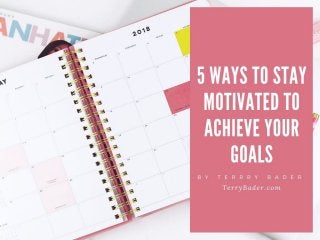 5 Ways To Stay Motivated To Achieve Your Goals