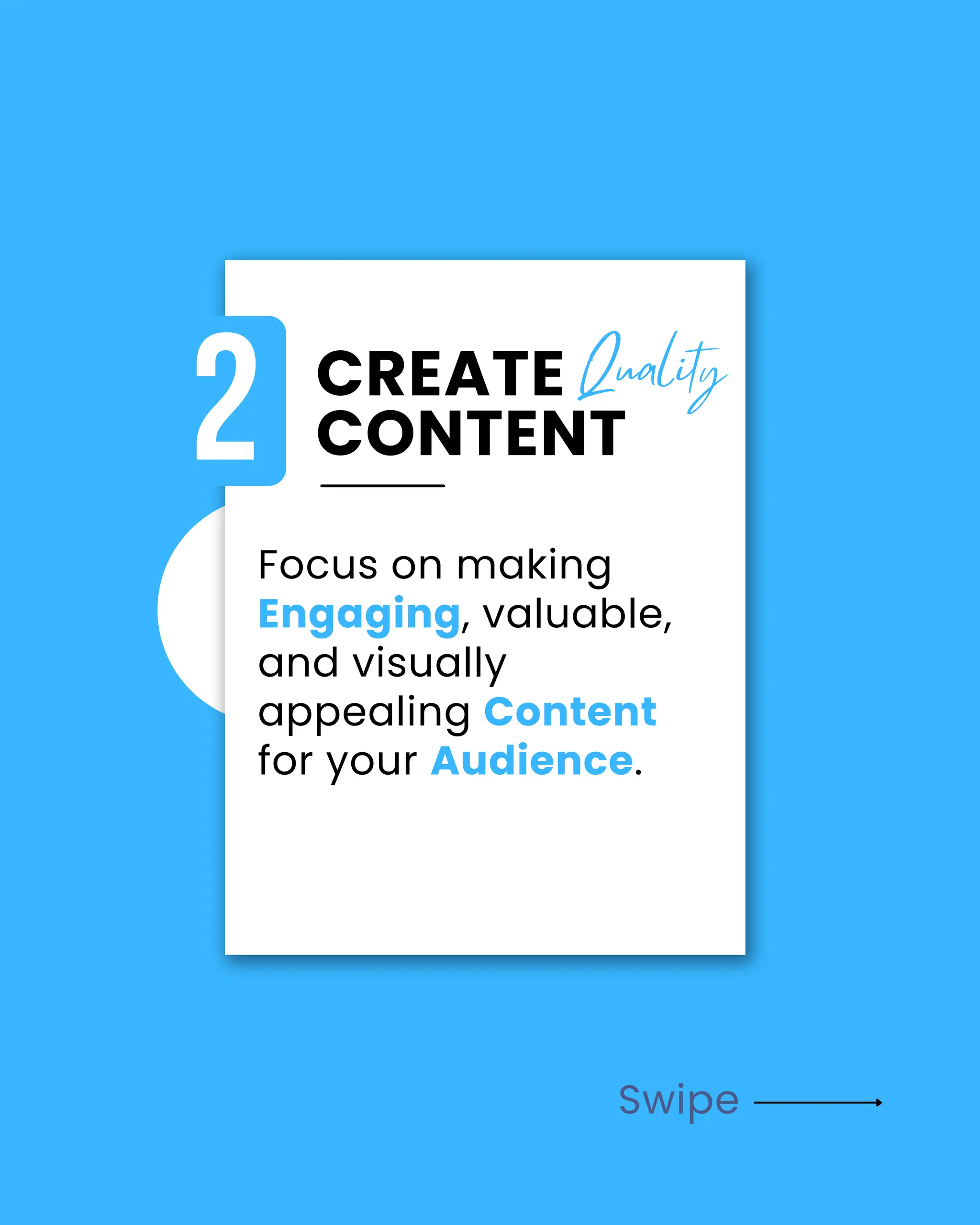 Swipe
CREATE
CONTENT
Quality
2
Focus on making
Engaging, valuable,
and visually
appealing Content
for your Audience.