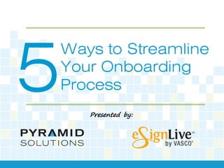 Ways to Streamline
Your Onboarding
Process5 Presented by:
 