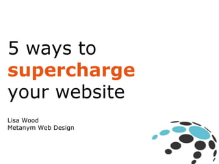 5 ways to supercharge your website Lisa Wood  Metanym Web Design 