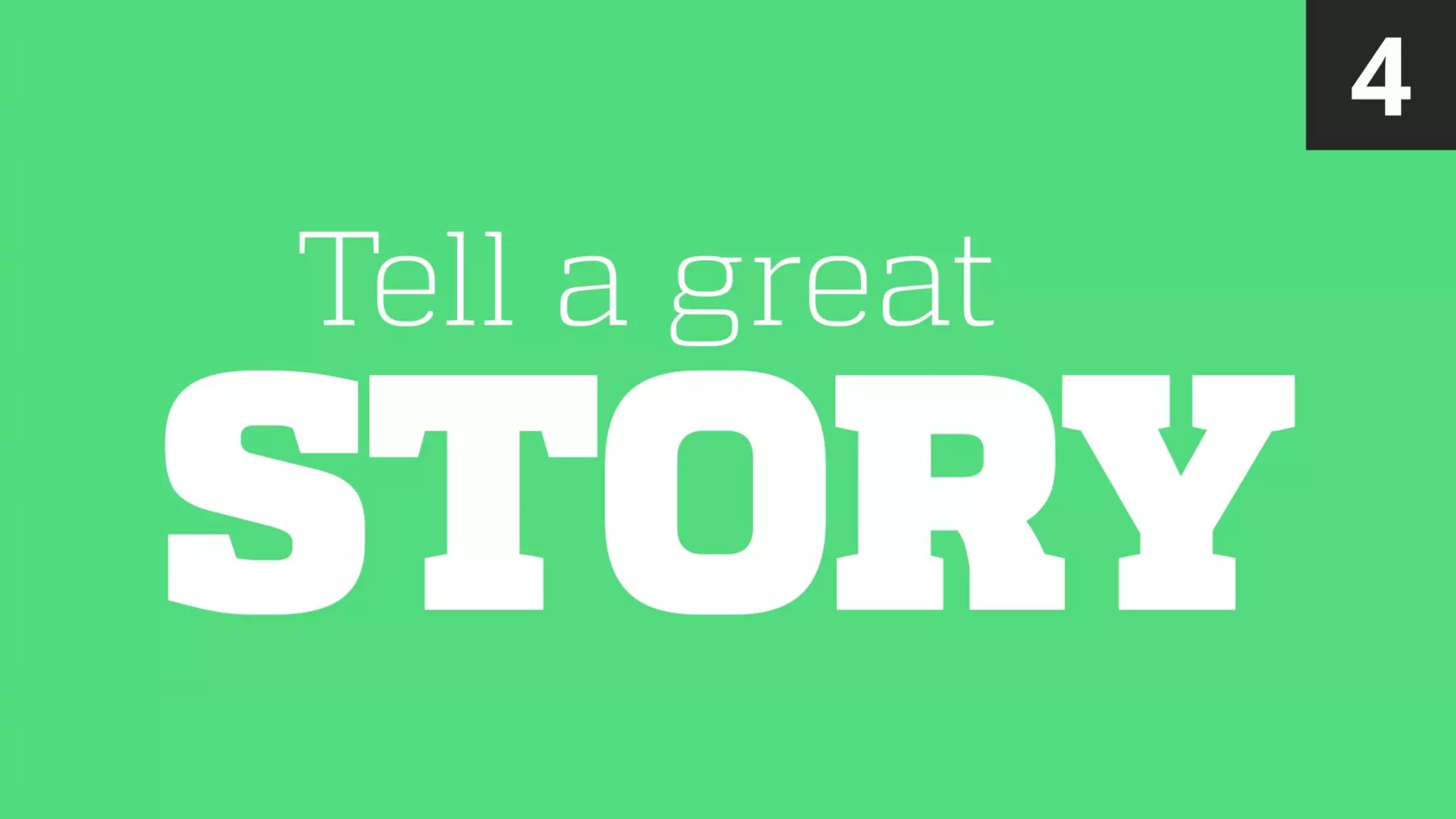 STORY
Tell a great
4
 