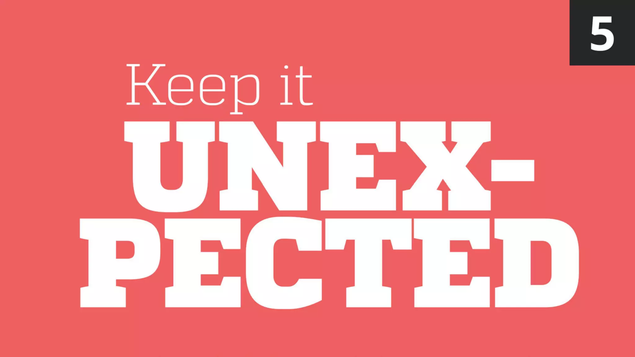 UNEX-
PECTED
Keep it
5
 