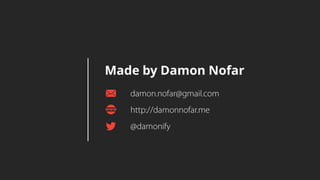 Made by Damon Nofar
damon.nofar@gmail.com
@damonify
http://damonnofar.me
 