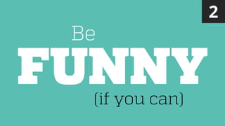 FUNNY
Be
(if you can)
2
 