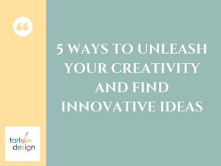 5 ways to unleash your creativity and find innovative ideas