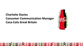 Charlotte Davies
Consumer Communication Manager
Coca-Cola Great Britain
 