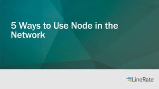 5 Ways to Use Node in the 
Network 
 