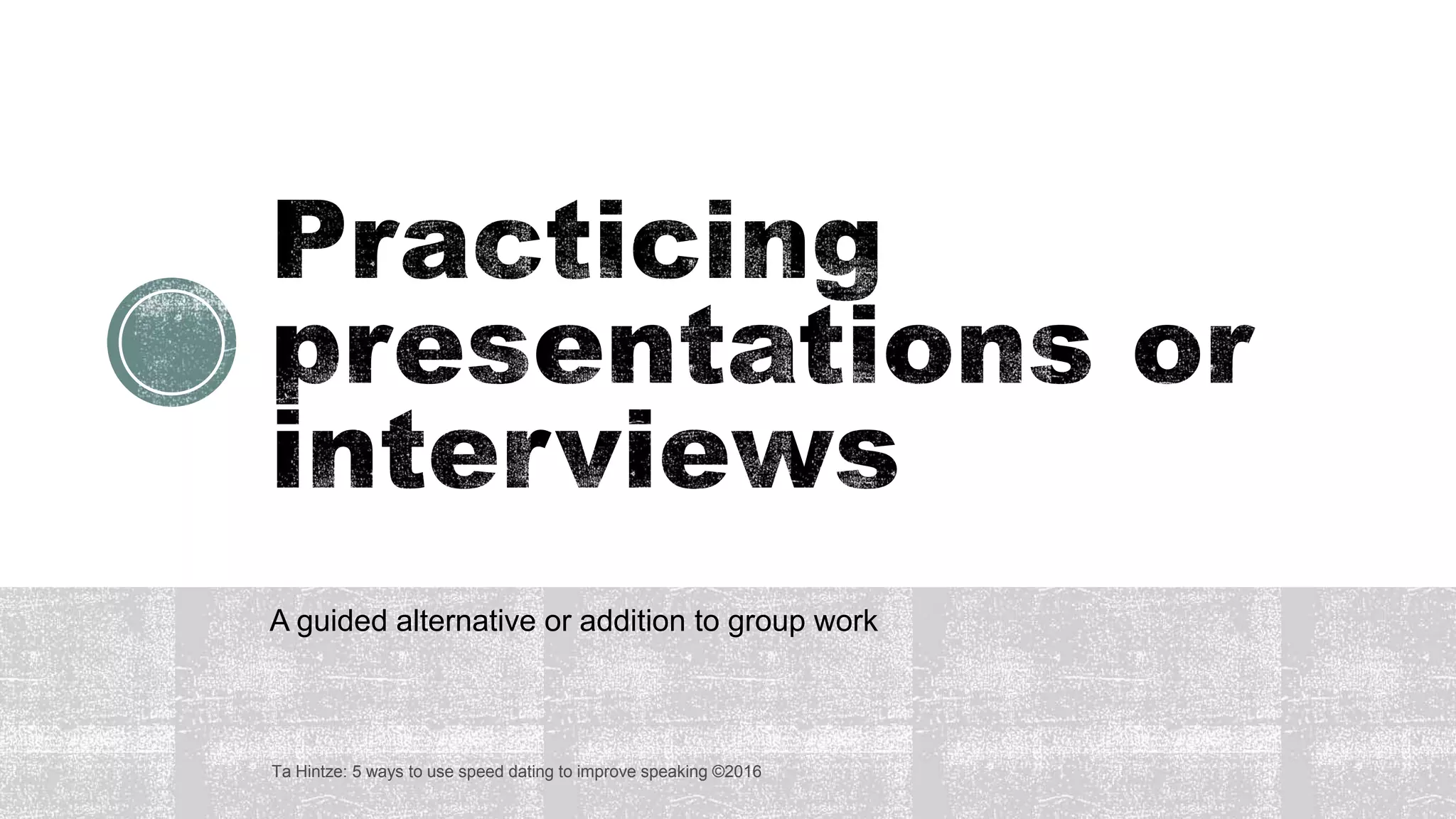 A guided alternative or addition to group work
Ta Hintze: 5 ways to use speed dating to improve speaking ©2016
 