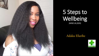 5 Steps to
Wellbeing
(MIND UK,2020)
Adaku Efuribe
 