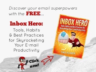 Discover your email superpowers
with the FREE...
Inbox Hero:
Tools, Habits
& Best Practices
for Skyrocketing
Your E-mail
P...