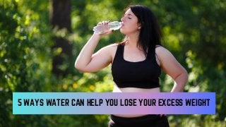 5 WAYS WATER CAN HELP YOU LOSE YOUR EXCESS WEIGHT
 