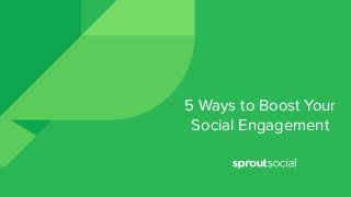 5 Ways to Boost Your
Social Engagement
 