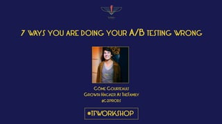 #TFWORKSHOP
7 WAYS YOU ARE DOING YOUR A/B TESTING WRONG
CÔME COURTEAULT
GROWTH HACKER AT THEFAMILY
@C2PRODS
 