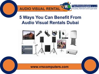 AUDIO VISUAL RENTAL
www.vrscomputers.com
5 Ways You Can Benefit From
Audio Visual Rentals Dubai
 