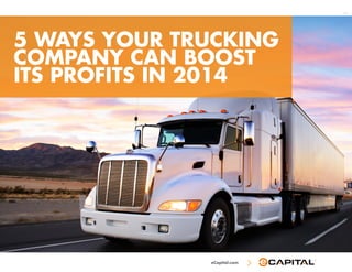 eCapital.com
5 WAYS YOUR TRUCKING
COMPANY CAN BOOST
ITS PROFITS IN 2014
T114
 