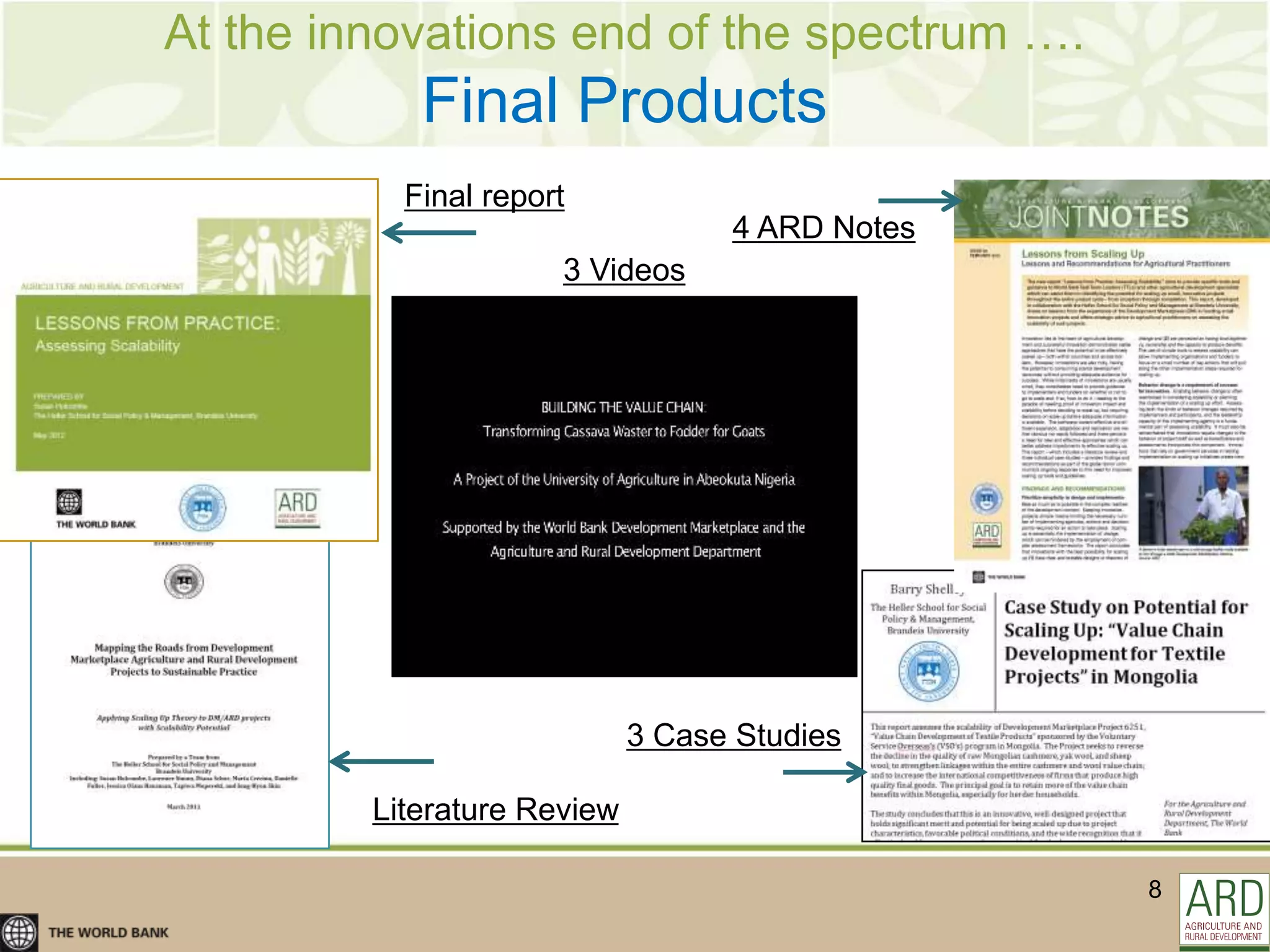 At the innovations end of the spectrum ….
            Final Products
           Final report
                                   4 ARD Notes
                      3 Videos




                             3 Case Studies

         Literature Review

                                                 8
 