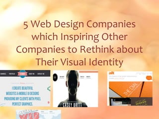 5 Web Design Companies
   which Inspiring Other
Companies to Rethink about
    Their Visual Identity
 