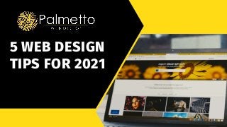 5 WEB DESIGN
TIPS FOR 2021
 