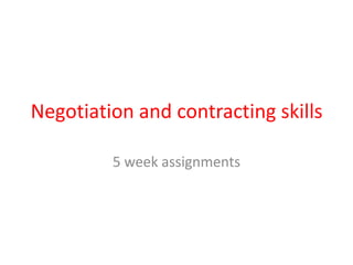 Negotiation and contracting skills
5 week assignments
 