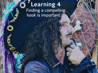 Learning 4
Finding a compelling
hook is important.
 